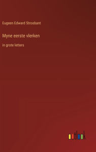 Title: Myne eerste vlerken: in grote letters, Author: Eugeen Edward Stroobant