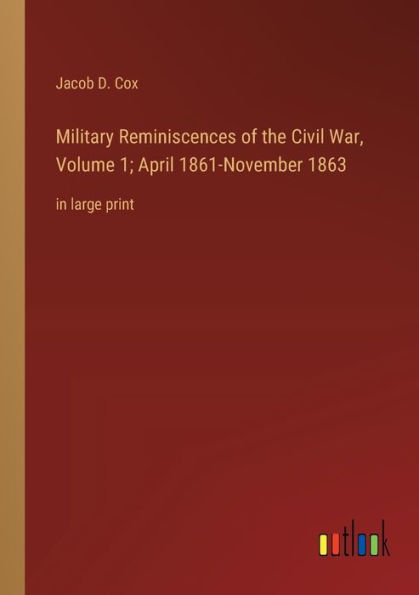 Military Reminiscences of the Civil War, Volume 1; April 1861-November 1863: large print