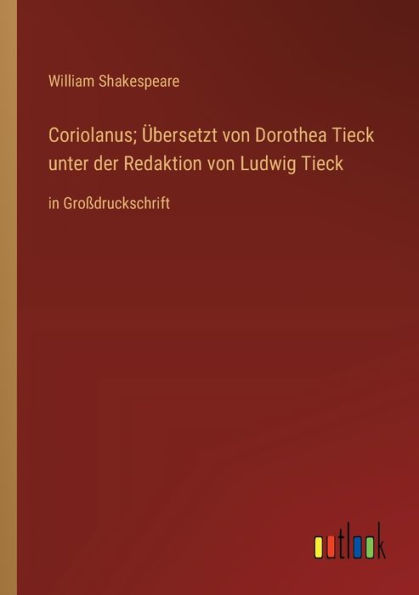 Coriolanus; Übersetzt von Dorothea Tieck unter der Redaktion Ludwig Tieck: Großdruckschrift