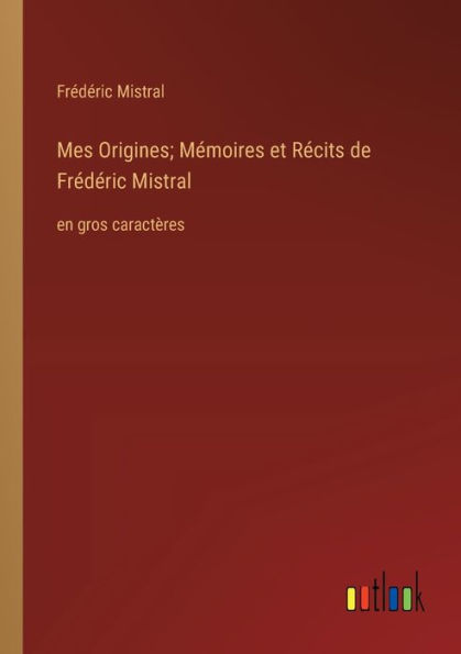 Mes Origines; Mémoires et Récits de Frédéric Mistral: en gros caractères