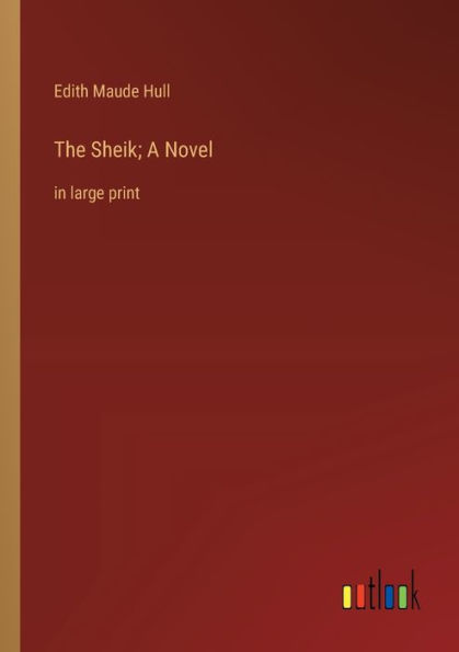 The Sheik; A Novel: large print