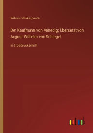 Title: Der Kaufmann von Venedig; Übersetzt von August Wilhelm von Schlegel: in Großdruckschrift, Author: William Shakespeare