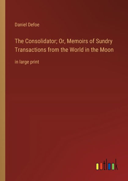 the Consolidator; Or, Memoirs of Sundry Transactions from World Moon: large print