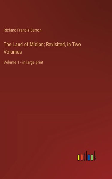 The Land of Midian; Revisited, in Two Volumes: Volume 1 - in large print