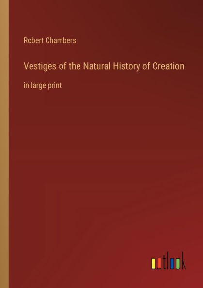 Vestiges of the Natural History Creation: large print