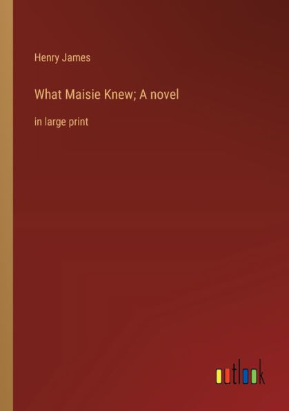 What Maisie Knew; A novel: large print