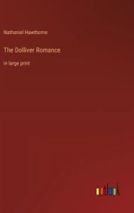 Title: The Dolliver Romance: in large print, Author: Nathaniel Hawthorne