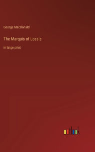 Title: The Marquis of Lossie: in large print, Author: George MacDonald