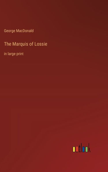 The Marquis of Lossie: in large print