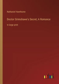 Doctor Grimshawe's Secret; A Romance: in large print