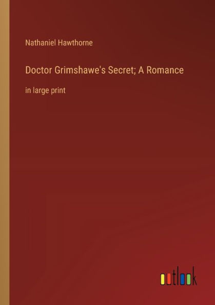 Doctor Grimshawe's Secret; A Romance: large print