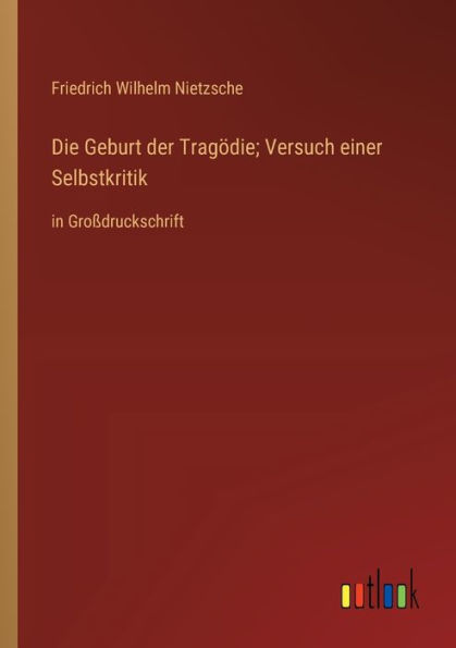 Die Geburt der Tragödie; Versuch einer Selbstkritik: Großdruckschrift