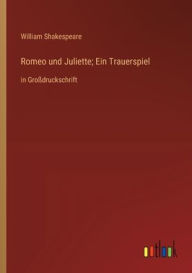 Title: Romeo und Juliette; Ein Trauerspiel: in Großdruckschrift, Author: William Shakespeare