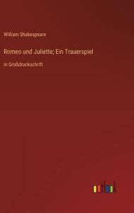 Title: Romeo und Juliette; Ein Trauerspiel: in Großdruckschrift, Author: William Shakespeare