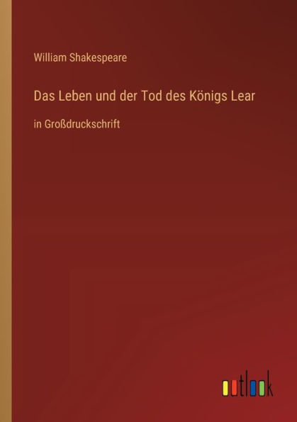 Das Leben und der Tod des Königs Lear: Großdruckschrift
