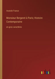 Title: Monsieur Bergeret à Paris; Histoire Contemporaine: en gros caractères, Author: Anatole France