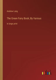 Title: The Green Fairy Book; By Various: in large print, Author: Andrew Lang