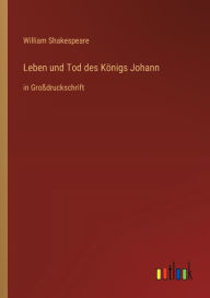 Title: Leben und Tod des Königs Johann: in Großdruckschrift, Author: William Shakespeare