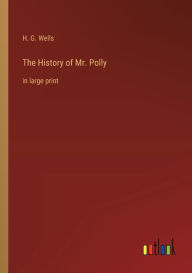 Title: The History of Mr. Polly: in large print, Author: H. G. Wells