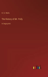 Title: The History of Mr. Polly: in large print, Author: H. G. Wells