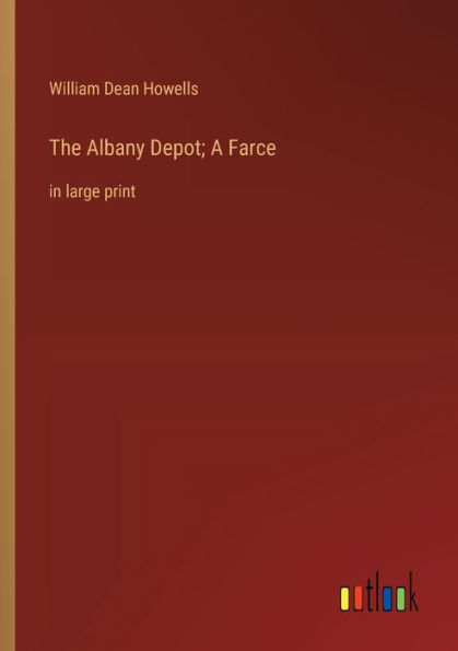 The Albany Depot; A Farce: large print