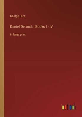 Daniel Deronda; Books I - IV: large print