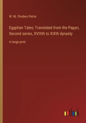 Egyptian Tales; Translated from the Papyri, Second series, XVIIIth to XIXth dynasty: large print