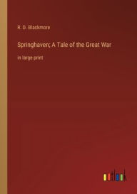 Title: Springhaven; A Tale of the Great War: in large print, Author: R. D. Blackmore