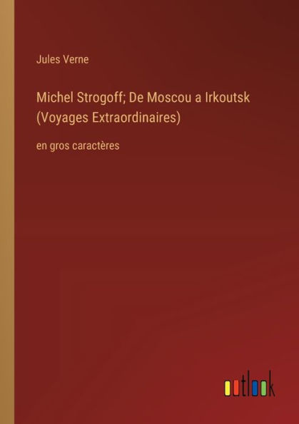 Michel Strogoff; De Moscou a Irkoutsk (Voyages Extraordinaires): en gros caractï¿½res