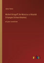 Michel Strogoff; De Moscou a Irkoutsk (Voyages Extraordinaires): en gros caractï¿½res