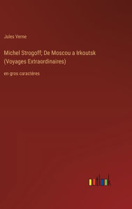 Title: Michel Strogoff; De Moscou a Irkoutsk (Voyages Extraordinaires): en gros caractï¿½res, Author: Jules Verne