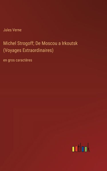 Michel Strogoff; De Moscou a Irkoutsk (Voyages Extraordinaires): en gros caractï¿½res