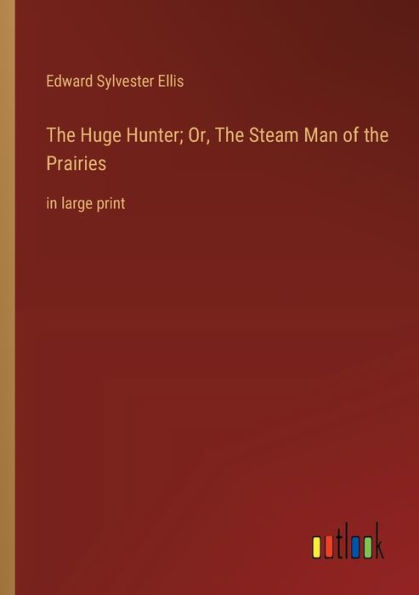 the Huge Hunter; Or, Steam Man of Prairies: large print