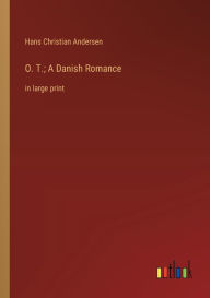 Title: O. T.; A Danish Romance: in large print, Author: Hans Christian Andersen