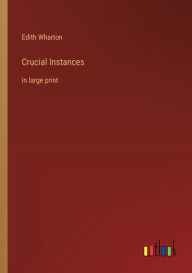 Title: Crucial Instances: in large print, Author: Edith Wharton