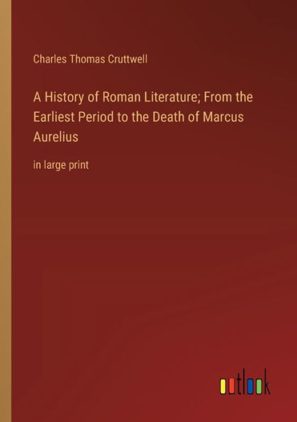 A History of Roman Literature; From the Earliest Period to the Death of ...