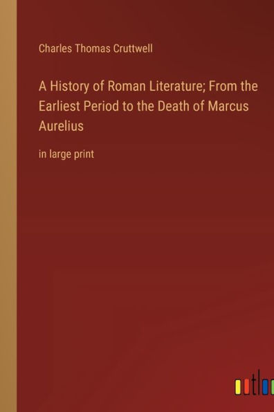 A History of Roman Literature; From the Earliest Period to the Death of Marcus Aurelius: in large print