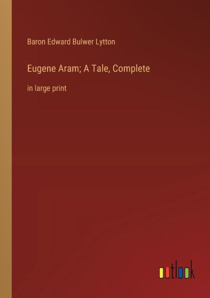 Eugene Aram; A Tale, Complete: large print