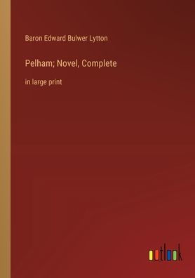 Pelham; Novel, Complete: large print