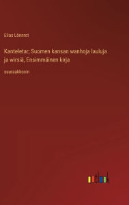 Title: Kanteletar; Suomen kansan wanhoja lauluja ja wirsiï¿½, Ensimmï¿½inen kirja: suuraakkosin, Author: Elias Lïnnrot