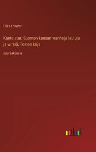 Title: Kanteletar; Suomen kansan wanhoja lauluja ja wirsiï¿½, Toinen kirja: suuraakkosin, Author: Elias Lïnnrot