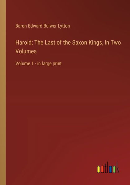 Harold; the Last of Saxon Kings, Two Volumes: Volume 1 - large print