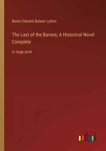 The Last of the Barons; A Historical Novel Complete: in large print by ...