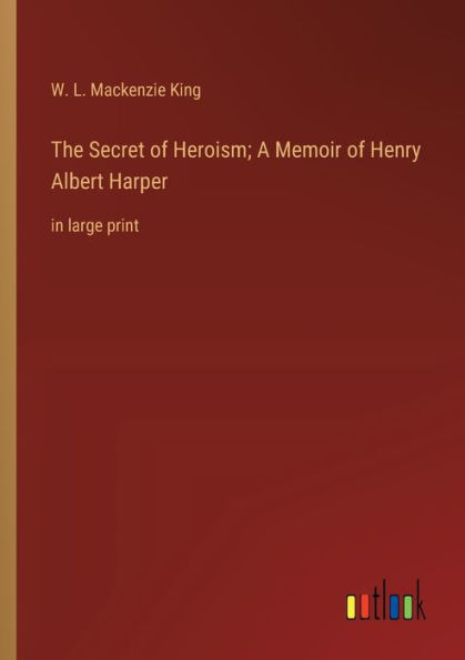 The Secret of Heroism; A Memoir Henry Albert Harper: large print