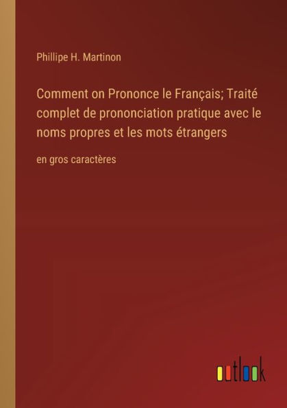 Comment on Prononce le Franï¿½ais; Traitï¿½ complet de prononciation pratique avec noms propres et les mots ï¿½trangers: en gros caractï¿½res