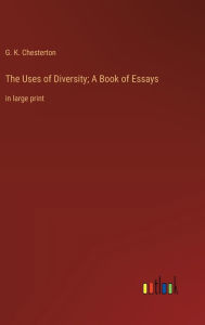 Title: The Uses of Diversity; A Book of Essays: in large print, Author: G. K. Chesterton