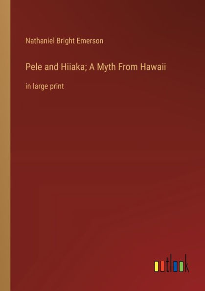 Pele and Hiiaka; A Myth From Hawaii: large print