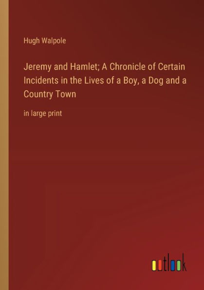 Jeremy and Hamlet; a Chronicle of Certain Incidents the Lives Boy, Dog Country Town: large print