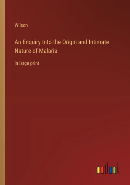 An Enquiry Into the Origin and Intimate Nature of Malaria: large print