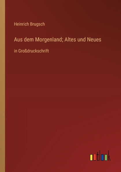 Aus dem Morgenland; Altes und Neues: Groï¿½druckschrift